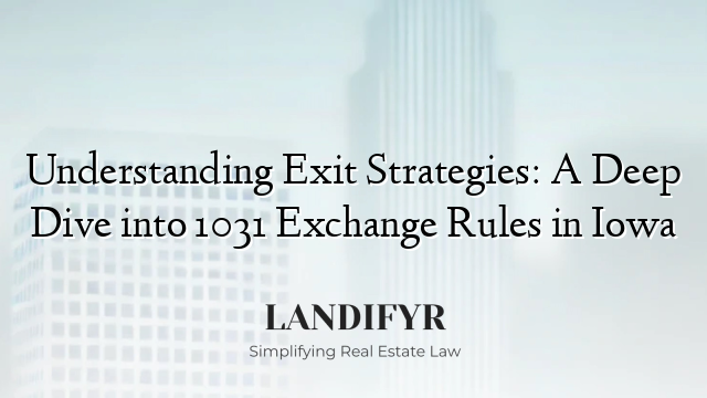 Understanding Exit Strategies: A Deep Dive into 1031 Exchange Rules in Iowa