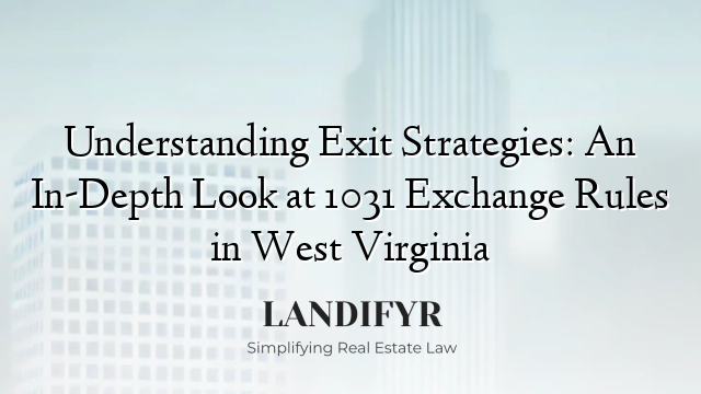 Understanding Exit Strategies: An In-Depth Look at 1031 Exchange Rules in West Virginia