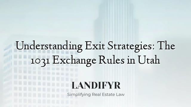 Understanding Exit Strategies: The 1031 Exchange Rules in Utah