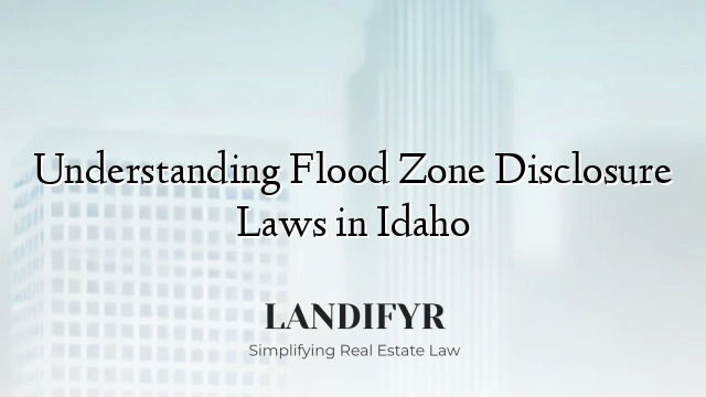Understanding Flood Zone Disclosure Laws in Idaho