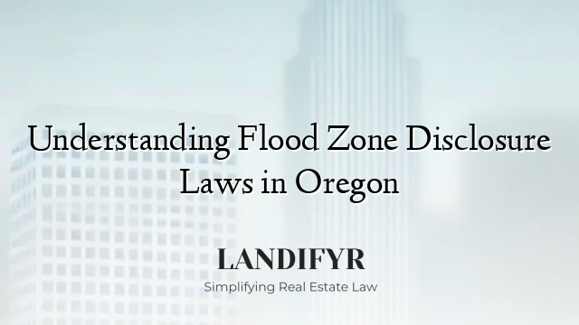 Understanding Flood Zone Disclosure Laws in Oregon