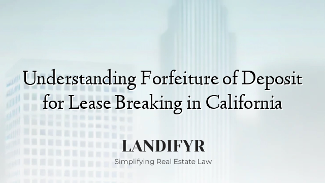 Understanding Forfeiture of Deposit for Lease Breaking in California