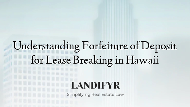 Understanding Forfeiture of Deposit for Lease Breaking in Hawaii