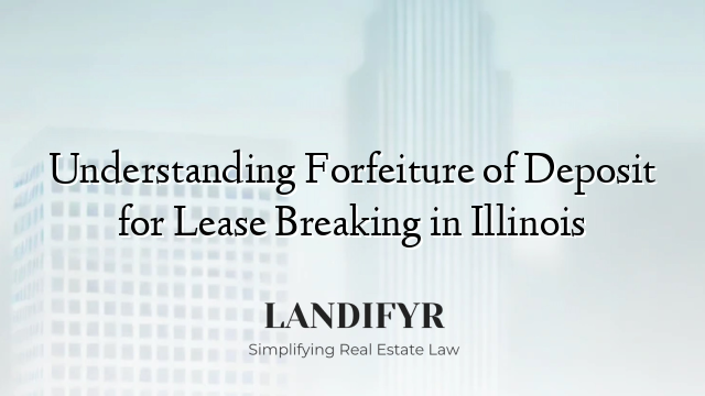 Understanding Forfeiture of Deposit for Lease Breaking in Illinois