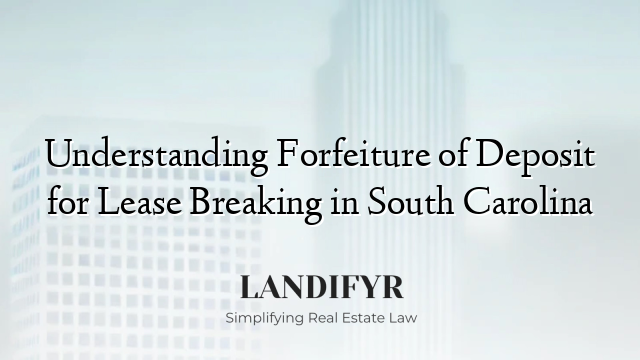 Understanding Forfeiture of Deposit for Lease Breaking in South Carolina