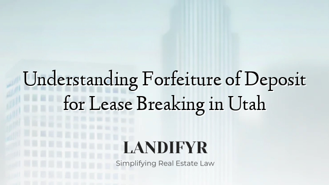 Understanding Forfeiture of Deposit for Lease Breaking in Utah