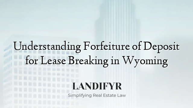 Understanding Forfeiture of Deposit for Lease Breaking in Wyoming