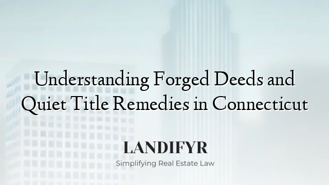 Understanding Forged Deeds and Quiet Title Remedies in Connecticut