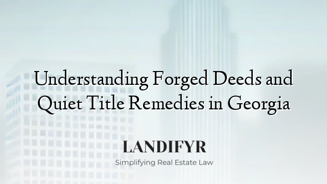 Understanding Forged Deeds and Quiet Title Remedies in Georgia