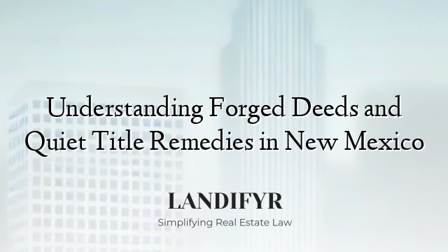 Understanding Forged Deeds and Quiet Title Remedies in New Mexico