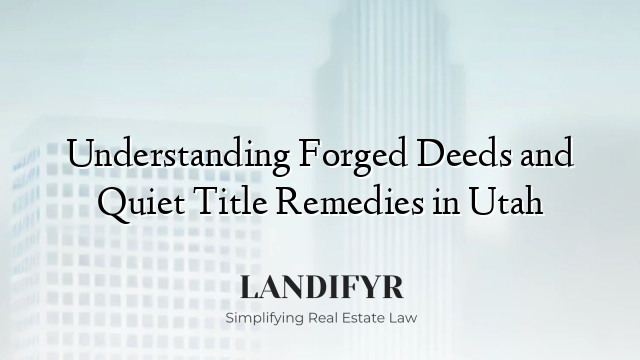 Understanding Forged Deeds and Quiet Title Remedies in Utah