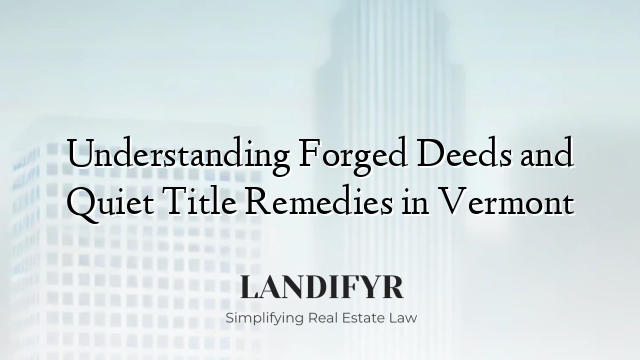 Understanding Forged Deeds and Quiet Title Remedies in Vermont
