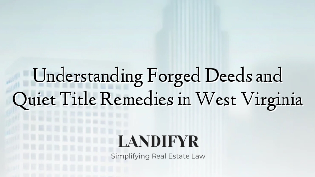 Understanding Forged Deeds and Quiet Title Remedies in West Virginia