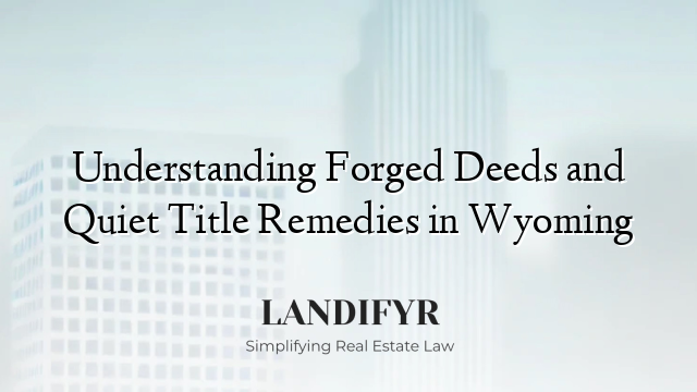 Understanding Forged Deeds and Quiet Title Remedies in Wyoming