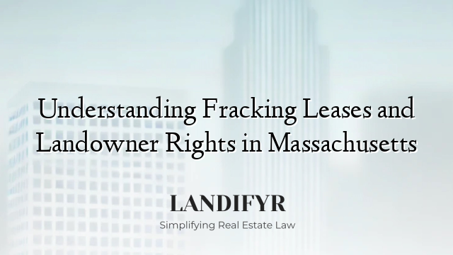 Understanding Fracking Leases and Landowner Rights in Massachusetts