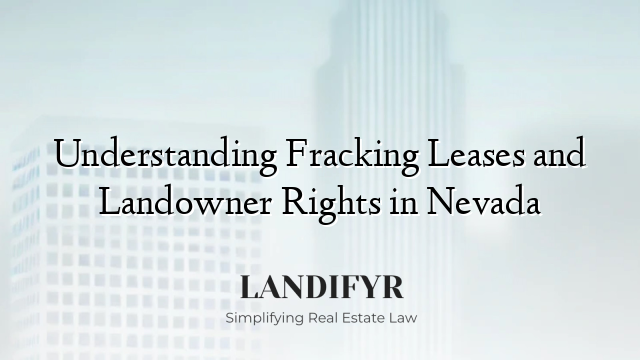 Understanding Fracking Leases and Landowner Rights in Nevada