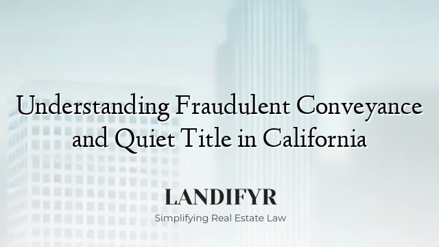 Understanding Fraudulent Conveyance and Quiet Title in California