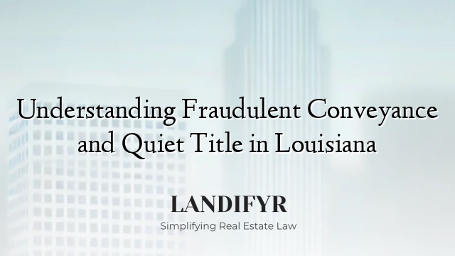 Understanding Fraudulent Conveyance and Quiet Title in Louisiana