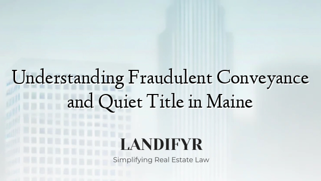 Understanding Fraudulent Conveyance and Quiet Title in Maine