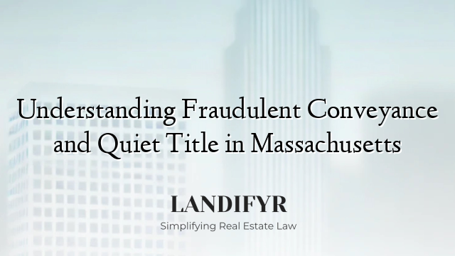 Understanding Fraudulent Conveyance and Quiet Title in Massachusetts