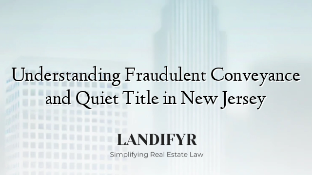 Understanding Fraudulent Conveyance and Quiet Title in New Jersey