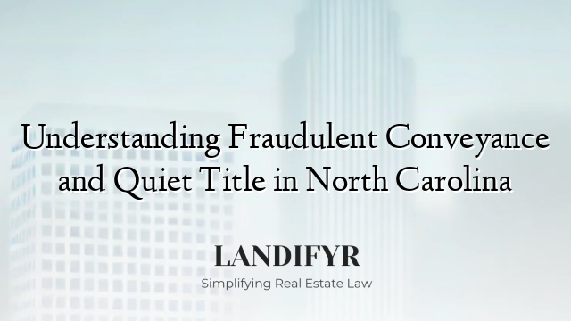 Understanding Fraudulent Conveyance and Quiet Title in North Carolina