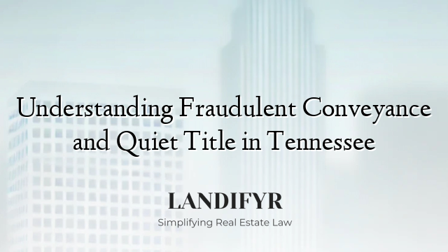 Understanding Fraudulent Conveyance and Quiet Title in Tennessee