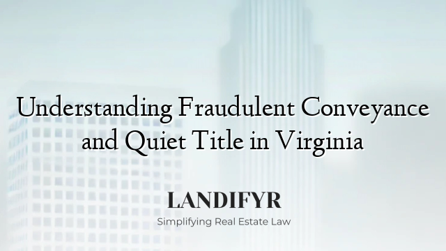 Understanding Fraudulent Conveyance and Quiet Title in Virginia