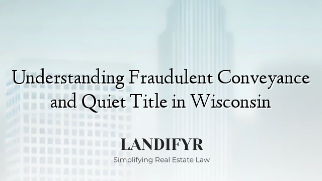 Understanding Fraudulent Conveyance and Quiet Title in Wisconsin