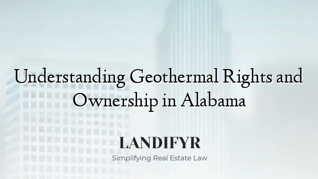 Understanding Geothermal Rights and Ownership in Alabama