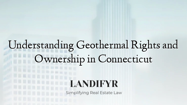 Understanding Geothermal Rights and Ownership in Connecticut