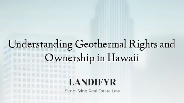 Understanding Geothermal Rights and Ownership in Hawaii