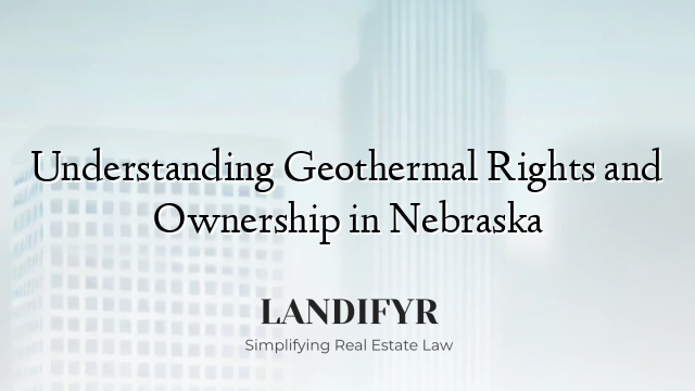 Understanding Geothermal Rights and Ownership in Nebraska