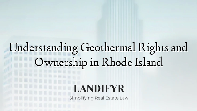 Understanding Geothermal Rights and Ownership in Rhode Island
