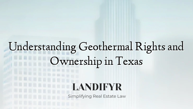 Understanding Geothermal Rights and Ownership in Texas