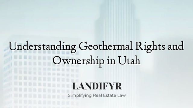 Understanding Geothermal Rights and Ownership in Utah