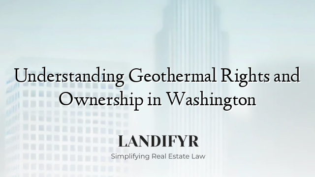 Understanding Geothermal Rights and Ownership in Washington