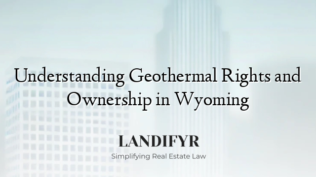 Understanding Geothermal Rights and Ownership in Wyoming