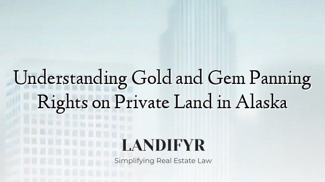 Understanding Gold and Gem Panning Rights on Private Land in Alaska