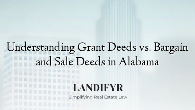 Understanding Grant Deeds vs. Bargain and Sale Deeds in Alabama