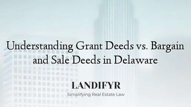 Understanding Grant Deeds vs. Bargain and Sale Deeds in Delaware