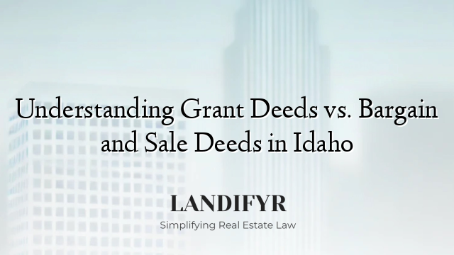 Understanding Grant Deeds vs. Bargain and Sale Deeds in Idaho