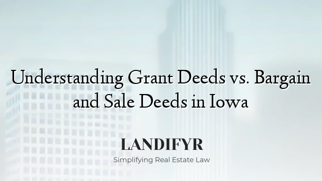 Understanding Grant Deeds vs. Bargain and Sale Deeds in Iowa