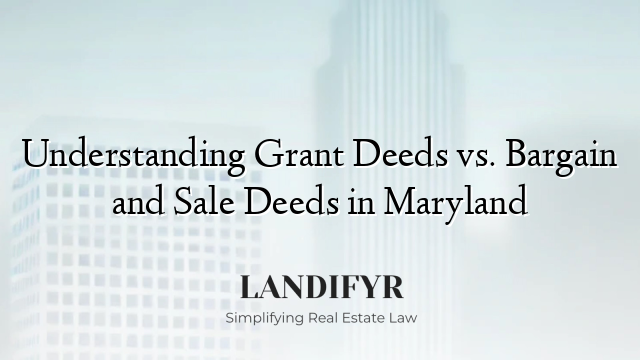 Understanding Grant Deeds vs. Bargain and Sale Deeds in Maryland