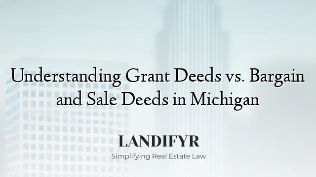 Understanding Grant Deeds vs. Bargain and Sale Deeds in Michigan