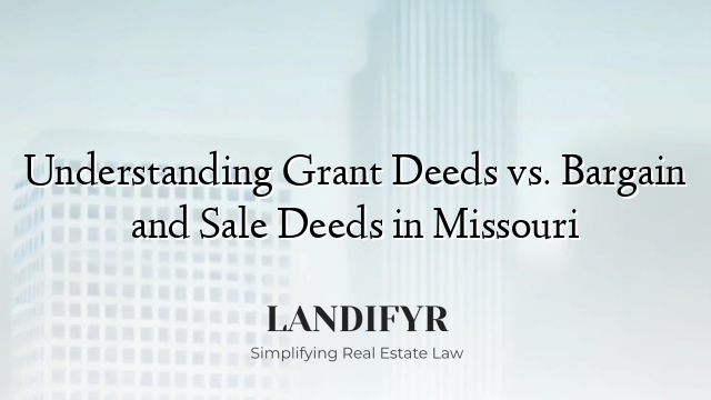 Understanding Grant Deeds vs. Bargain and Sale Deeds in Missouri