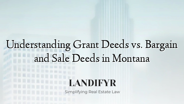 Understanding Grant Deeds vs. Bargain and Sale Deeds in Montana