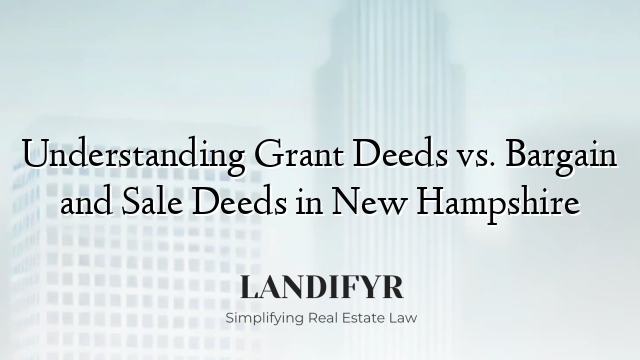 Understanding Grant Deeds vs. Bargain and Sale Deeds in New Hampshire