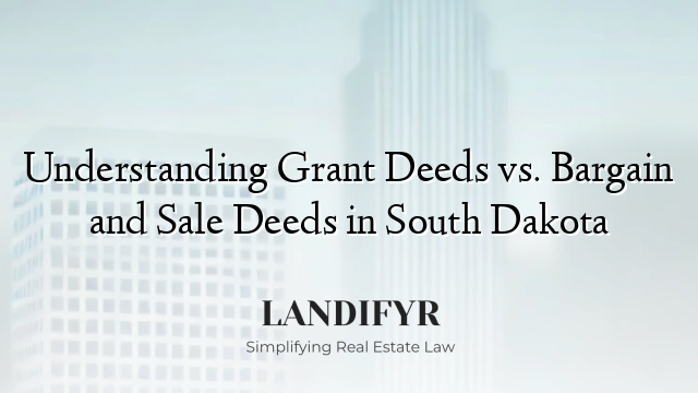 Understanding Grant Deeds vs. Bargain and Sale Deeds in South Dakota