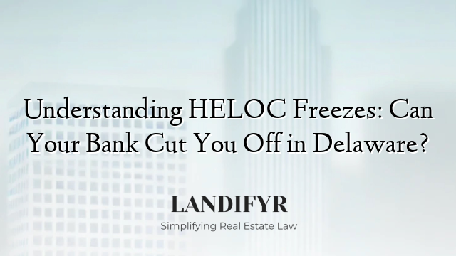 Understanding HELOC Freezes: Can Your Bank Cut You Off in Delaware?